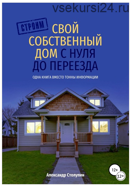 Строим свой собственный дом с нуля до переезда (Александр Столупин)