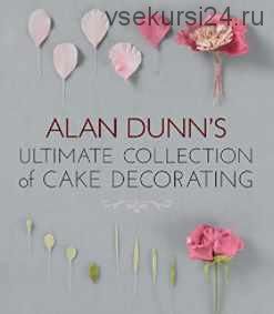 Ultimate Collection of Cake Decorating (Alan Dunn)