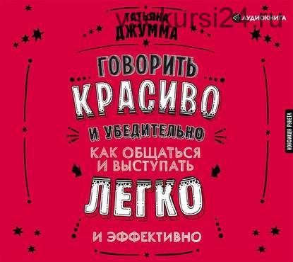 [Аудио] Говорить красиво и убедительно. Как общаться и выступать легко и эффективно (Татьяна Джумма)