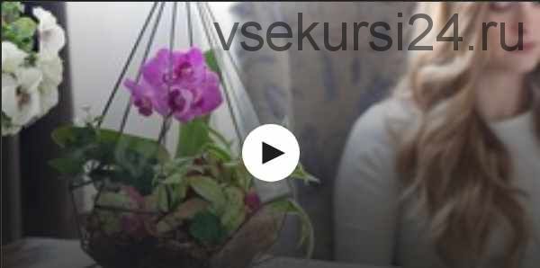 [Udemy] Создание флорариума - мини-сада из растений для дома (Мария Шенберг)