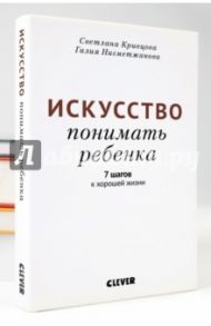 Искусство понимать ребенка. 7 шагов к хорошей жизни