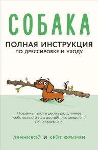 Собака. Полная инструкция по дрессировке и уходу - Дэннибой, Фримен Кейт