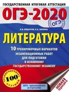 ОГЭ-2020. Литература (60х84/8) 10 тренировочных вариантов экзаменационных работ для подготовки к ОГЭ / Федоров Алексей Владимирович, Зинина Елена Андреевна