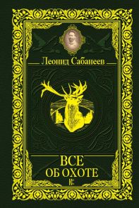 Все об охоте - Сабанеев Леонид Павлович
