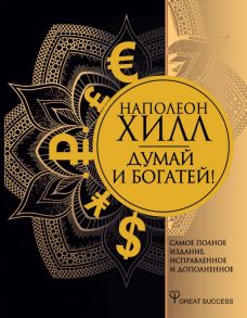 Думай и богатей! Самое полное издание, исправленное и дополненное - Хилл Наполеон