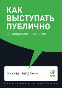 Как выступать публично: 50 вопросов и ответов + Покет, 2019 - Непряхин Никита