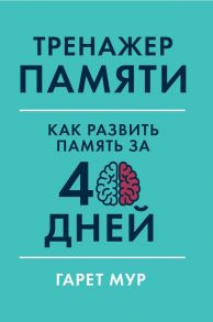 Тренажер памяти: Как развить память за 40 дней - Мур Г.