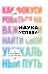 Наука успеха: Как фокусироваться на важном и найти свой уникальный путь - Хенкель И.