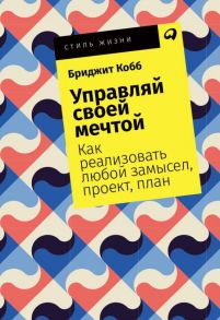 Управляй своей мечтой: Как реализовать любой замысел, проект, план + Покет, 2019 - Кобб Бриджит