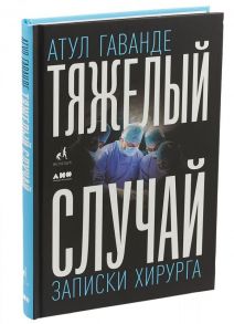 Тяжелый случай: Записки хирурга - Гаванде Атул