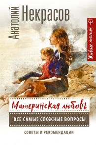 Материнская любовь. Все самые сложные вопросы. Советы и рекомендации - Некрасов Анатолий Александрович