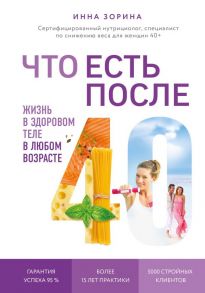 Что есть после 40. Жизнь в здоровом теле в любом возрасте - Зорина Инна Владимировна