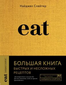 Eat. Большая книга быстрых и несложных рецептов - Слейтер Найджел