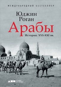 Арабы. История. XVI-XXI вв. - Роган Ю.