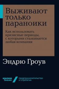 Выживают только параноики. Как использовать кризисные периоды, с которыми сталкивается любая компания / Гроув Э.