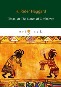 Elissa: or The Doom of Zimbabwe = Элисса, или гибель Зимбое: на англ.яз / Хаггард Генри Райдер