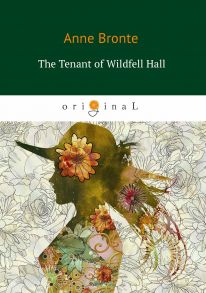 The Tenant of Wildfell Hall = Незнакомка из Уайлдфелл-Холл: на англ.яз - Бронте Энн