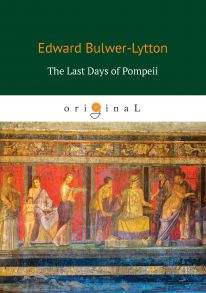 The Last Days of Pompeii = Последние дни Помпеи: на англ.яз / Бульвер-Литтон Эдвард