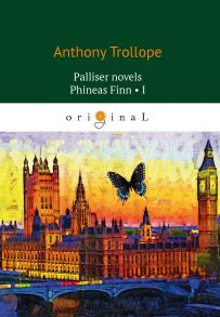 Palliser novels. Phineas Finn 1 = Финеас Финн 1: на англ.яз / Троллоп Антони