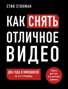 Как снять отличное видео. Книга для тех, кто мечтает снимать - Стокман Стив