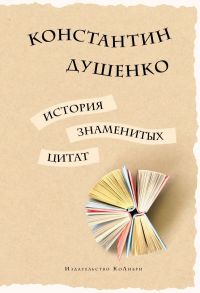 История знаменитых цитат - Душенко Константин Васильевич