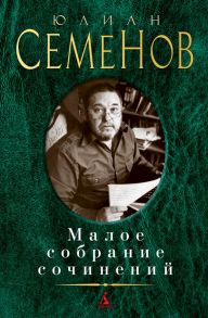 Малое собрание сочинений/Семенов Ю. / Семенов Юлиан Семенович