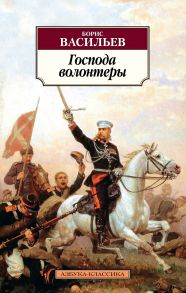 Господа волонтеры. Роман-эпопея Господа офицеры. Книга 1 / Васильев Борис Львович