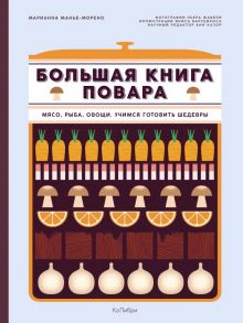 Большая книга повара. Мясо, рыба, овощи. Учимся готовить шедевры - Манье-Морено Марианна