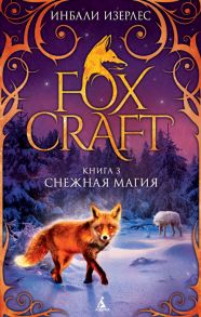 Foxcraft. Книга 3. Снежная магия - Изерлес И.