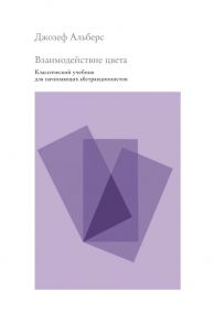 Взаимодействие цвета. Классический учебник для начинающих абстракционистов - Альберс Джозеф