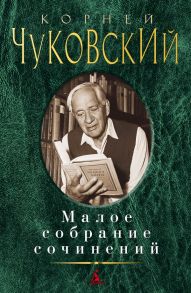 Малое собрание сочинений / Чуковский Корней Иванович