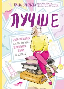 Лучше. Книга-мотиватор для тех, кто ждал волшебного пинка от Вселенной - Савельева Ольга Александровна