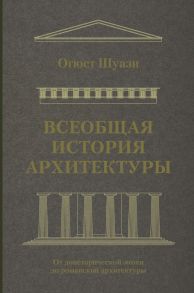 Всеобщая история архитектуры. От доисторической эпохи до романской архитектуры / Шуази Огюст