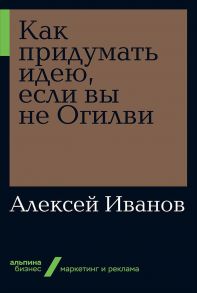 Как придумать идею, если вы не Огилви - Иванов Алексей