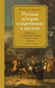 Русская история в изречениях и цитатах. Справочник. 2300 цитат от призвания варягов до наших дней / Душенко Константин Васильевич