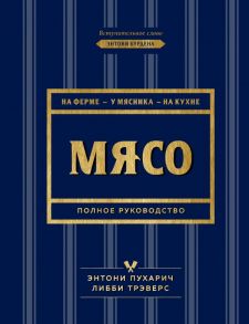 Мясо. Полное руководство: на ферме, у мясника, на кухне (оф. синее с золотом) - Пухарич Энтони, Трэверс Либби