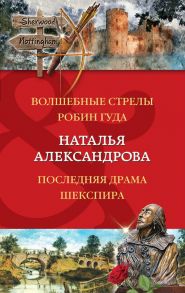 Волшебные стрелы Робин Гуда. Последняя драма Шекспира - Александрова Наталья Николаевна