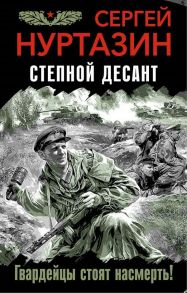 Степной десант. Гвардейцы стоят насмерть! / Нуртазин Сергей Викторович