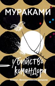 Убийство Командора. Книга 1. Возникновение замысла - Мураками Харуки