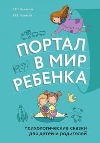 Портал в мир ребенка. Психологические сказки для детей и родителей - Хухлаев Олег Евгеньевич, Хухлаева Ольга Владимировна