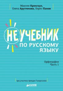 Неучебник по русскому языку. Орфография. Часть 1 - Кронгауз Максим Анисимович