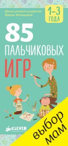 85 пальчиковых игр. 1-3 года / Мальцева Ирина Михайловна