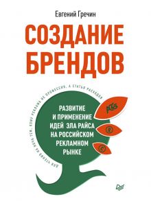 Создание брендов. Развитие и применение идей Эла Райса на рос. рынке / Гречин