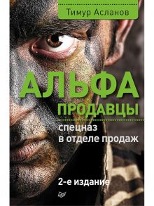 Альфа-продавцы: спецназ в отделе продаж. 2-е изд. / Асланов Тимур