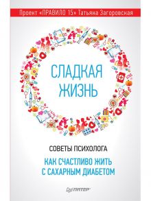 Сладкая жизнь. Советы психолога, как счастливо жить с сахарным диабетом. / Загоровская Татьяна