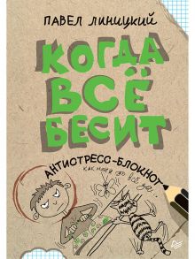 Когда всё бесит! Антистресс-блокнот - Линицкий Павел