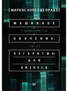 Машинное обучение: алгоритмы для бизнеса / де Прадо М