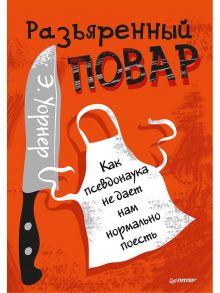 Разъяренный повар. Как псевдонаука не дает нам нормально поесть / Уорнер Э