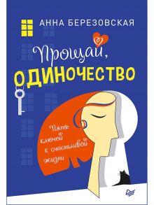 Прощай, одиночество. Пять ключей к счастливой жизни / Березовская Анна