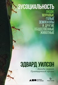 Эусоциальность: Люди, муравьи, голые землекопы и другие общественные животные - Уилсон Эдвард Осборн